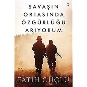 Savaşın Ortasında Özgürlüğü Arıyorum - Fatih Güçlü