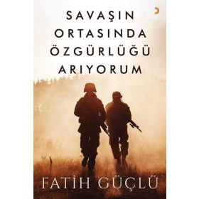 Savaşın Ortasında Özgürlüğü Arıyorum - Fatih Güçlü