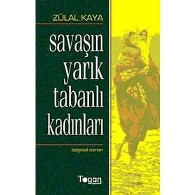 SAVAŞIN YARIK TABANLI KADINLARI - ZÜLAL KAYA