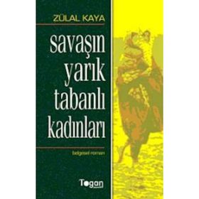 SAVAŞIN YARIK TABANLI KADINLARI - ZÜLAL KAYA