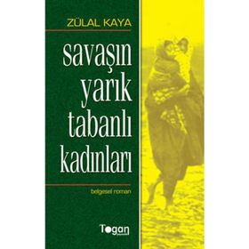 SAVAŞIN YARIK TABANLI KADINLARI - ZÜLAL KAYA