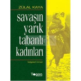 SAVAŞIN YARIK TABANLI KADINLARI - ZÜLAL KAYA