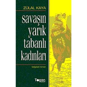 SAVAŞIN YARIK TABANLI KADINLARI - ZÜLAL KAYA