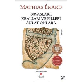 Savaşları, Kralları ve Filleri Anlat Onlara - Mathias Enard
