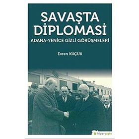 Savaşta Diplomasi: Adana-Yenice Gizli Görüşmeleri - Evren Küçük