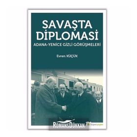 Savaşta Diplomasi: Adana-Yenice Gizli Görüşmeleri - Evren Küçük