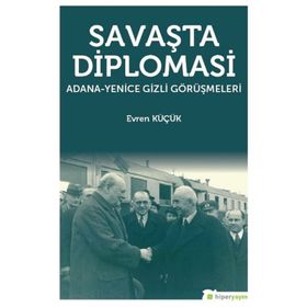 Savaşta Diplomasi: Adana-Yenice Gizli Görüşmeleri - Evren Küçük