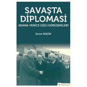 Savaşta Diplomasi: Adana-Yenice Gizli Görüşmeleri - Evren Küçük