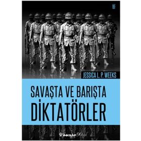 Savaşta ve Barışta Diktatörler - Jessica L. P. Weeks