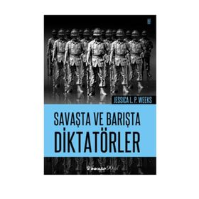 Savaşta ve Barışta Diktatörler - Jessica L. P. Weeks