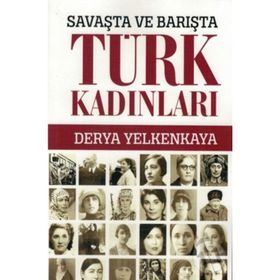 Savaşta ve Barışta Türk Kadınları - Derya Yelkenkaya
