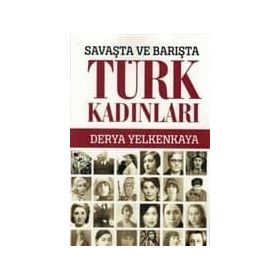 Savaşta ve Barışta Türk Kadınları - Derya Yelkenkaya
