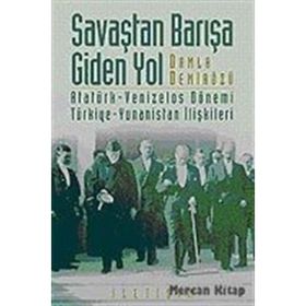 SAVAŞTAN BARIŞA GIDEN YOL ATATÜRK-VENIZELOS DÖNEMİ TÜRKİYE-YUNANISTAN İLİŞKİLERİ - DAMLA DEMİRÖZÜ