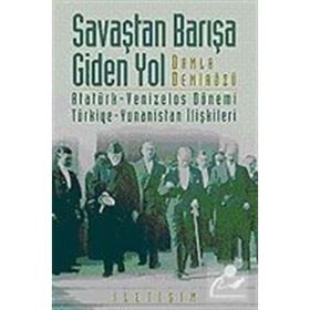 SAVAŞTAN BARIŞA GIDEN YOL ATATÜRK-VENIZELOS DÖNEMİ TÜRKİYE-YUNANISTAN İLİŞKİLERİ - DAMLA DEMİRÖZÜ