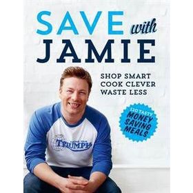 Save With Jamie : Shop Smart, Cook Clever, Waste Less - Jamie Oliver