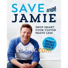 Save With Jamie : Shop Smart, Cook Clever, Waste Less - Jamie Oliver