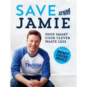 Save With Jamie : Shop Smart, Cook Clever, Waste Less - Jamie Oliver