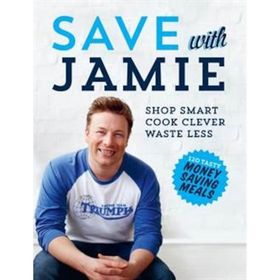 Save With Jamie : Shop Smart, Cook Clever, Waste Less - Jamie Oliver