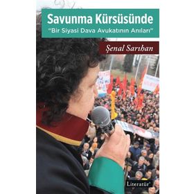 Savunma Kürsüsünde - Bir Siyasi Dava Avukatının Anıları - Şenal Sarıhan
