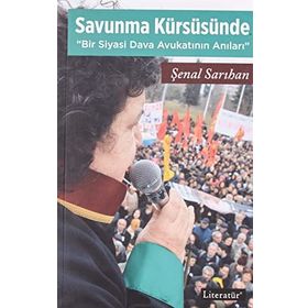 Savunma Kürsüsünde - Bir Siyasi Dava Avukatının Anıları - Şenal Sarıhan
