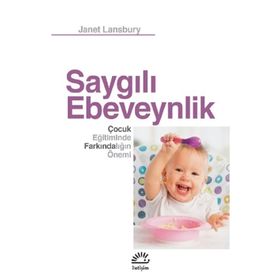 Saygılı Ebeveynlik - Çocuk Eğitiminde Farkındalığın Önemi - Janet Lansbury