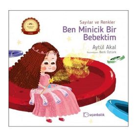 Sayılar ve Renkler - Ben Minicik Bir Bebektim - Aytül Akal