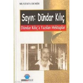 SAYIN: DÜNDAR KILIÇ DÜNDAR KILIÇ´A YAZILAN MEKTUPLAR - MUSTAFA DEMIR