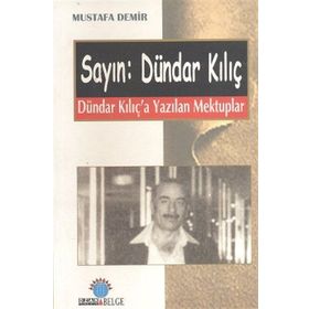 SAYIN: DÜNDAR KILIÇ DÜNDAR KILIÇ´A YAZILAN MEKTUPLAR - MUSTAFA DEMIR