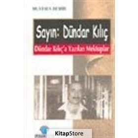 SAYIN: DÜNDAR KILIÇ DÜNDAR KILIÇ´A YAZILAN MEKTUPLAR - MUSTAFA DEMIR