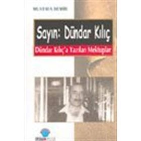 SAYIN: DÜNDAR KILIÇ DÜNDAR KILIÇ´A YAZILAN MEKTUPLAR - MUSTAFA DEMIR