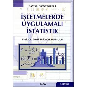 SAYISAL YÖNTEMLER 1 İŞLETMELERDE UYGULAMALI İSTATİSTİK - İSMAİL HAKKI ARMUTLULU