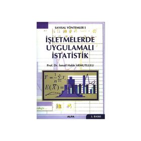 SAYISAL YÖNTEMLER 1 İŞLETMELERDE UYGULAMALI İSTATİSTİK - İSMAİL HAKKI ARMUTLULU