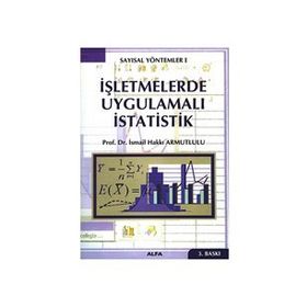 SAYISAL YÖNTEMLER 1 İŞLETMELERDE UYGULAMALI İSTATİSTİK - İSMAİL HAKKI ARMUTLULU