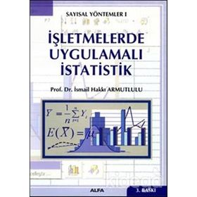 SAYISAL YÖNTEMLER 1 İŞLETMELERDE UYGULAMALI İSTATİSTİK - İSMAİL HAKKI ARMUTLULU