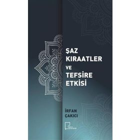 Şaz Kıraatler ve Tefsire Etkisi - İrfan Çakıcı