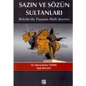 SAZIN VE SÖZÜN SULTANLARI BELÇIKADA YAŞAYAN HALK ŞAIRLERI BELÇIKADA YAŞAYAN HALK ŞAIRLERI - EZGI BOLÇAY;FATMA AHSEN TURAN