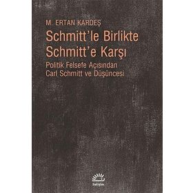 Schmitt’le Birlikte Schmitt’e Karşı - M. Ertan Kardeş