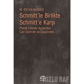 Schmitt’le Birlikte Schmitt’e Karşı - M. Ertan Kardeş