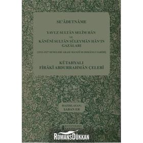 SE'ADETNAME YAVUZ SULTAN SELIM HAN VE KANUNI SULTAN SÜLEYMAN HAN'IN GAZALARI 1512-1527 SENELERI ARASI MANZUM OSMANLI TARIHI - KÜTAHYALI FIRAKI ABDURRAHMAN ÇELEBI