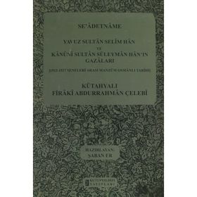 SE'ADETNAME YAVUZ SULTAN SELIM HAN VE KANUNI SULTAN SÜLEYMAN HAN'IN GAZALARI 1512-1527 SENELERI ARASI MANZUM OSMANLI TARIHI - KÜTAHYALI FIRAKI ABDURRAHMAN ÇELEBI