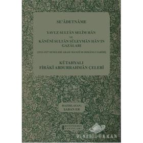 SE'ADETNAME YAVUZ SULTAN SELIM HAN VE KANUNI SULTAN SÜLEYMAN HAN'IN GAZALARI 1512-1527 SENELERI ARASI MANZUM OSMANLI TARIHI - KÜTAHYALI FIRAKI ABDURRAHMAN ÇELEBI