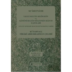 SE'ADETNAME YAVUZ SULTAN SELIM HAN VE KANUNI SULTAN SÜLEYMAN HAN'IN GAZALARI 1512-1527 SENELERI ARASI MANZUM OSMANLI TARIHI - KÜTAHYALI FIRAKI ABDURRAHMAN ÇELEBI