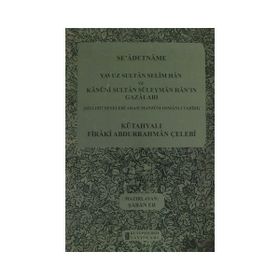 SE'ADETNAME YAVUZ SULTAN SELIM HAN VE KANUNI SULTAN SÜLEYMAN HAN'IN GAZALARI 1512-1527 SENELERI ARASI MANZUM OSMANLI TARIHI - KÜTAHYALI FIRAKI ABDURRAHMAN ÇELEBI
