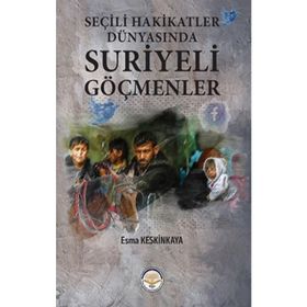 Seçili Hakikatler Dünyasında Suriyeli Göçmenler - Esma Keskinkaya