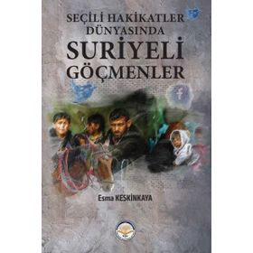 Seçili Hakikatler Dünyasında Suriyeli Göçmenler - Esma Keskinkaya