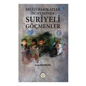 Seçili Hakikatler Dünyasında Suriyeli Göçmenler - Esma Keskinkaya