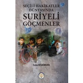 Seçili Hakikatler Dünyasında Suriyeli Göçmenler - Esma Keskinkaya