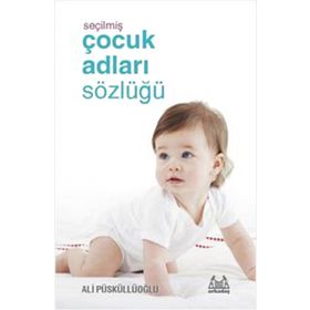 SEÇILMIŞ ÇOCUK ADLARI SÖZLÜĞÜ - ALI PÜSKÜLLÜOĞLU