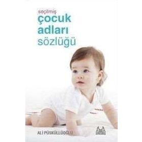 SEÇILMIŞ ÇOCUK ADLARI SÖZLÜĞÜ - ALI PÜSKÜLLÜOĞLU