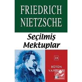 SEÇİLMİŞ MEKTUPLAR BÜTÜN YAPITLARI 24 - FRIEDRICH WILHELM NIETZSCHE